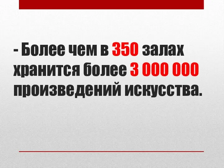 - Более чем в 350 залах хранится более 3 000 000 произведений искусства.