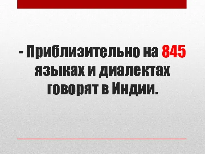 - Приблизительно на 845 языках и диалектах говорят в Индии.