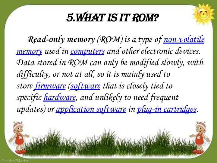 5.What is it ROM? Read-only memory (ROM) is a type of