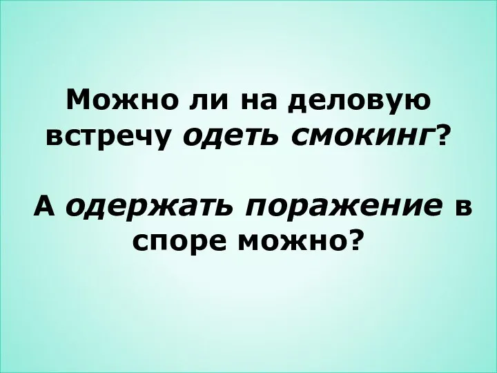 Можно ли на деловую встречу одеть смокинг? А одержать поражение в споре можно?