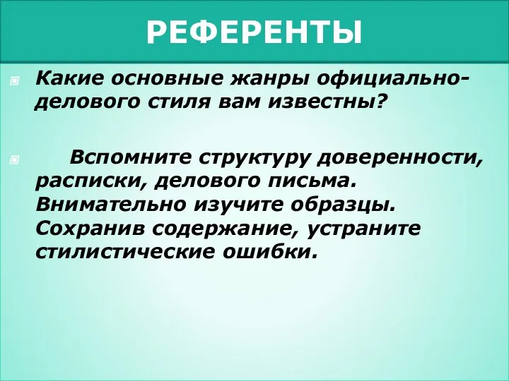 РЕФЕРЕНТЫ Какие основные жанры официально-делового стиля вам известны? Вспомните структуру доверенности,