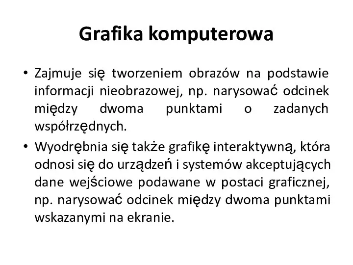 Grafika komputerowa Zajmuje się tworzeniem obrazów na podstawie informacji nieobrazowej, np.