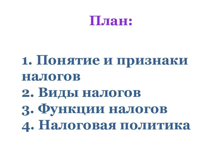 План: 1. Понятие и признаки налогов 2. Виды налогов 3. Функции налогов 4. Налоговая политика