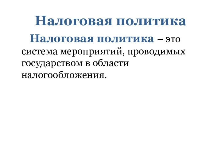 Налоговая политика Налоговая политика – это система мероприятий, проводимых государством в области налогообложения.