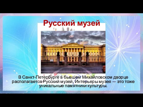 Русский музей В Санкт-Петербурге в бывшем Михайловском дворце располагается Русский музей.