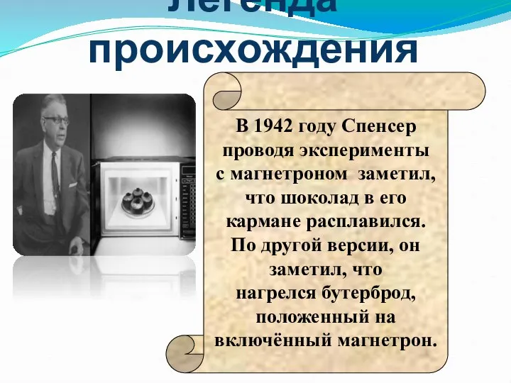 Легенда происхождения В 1942 году Спенсер проводя эксперименты с магнетроном заметил,