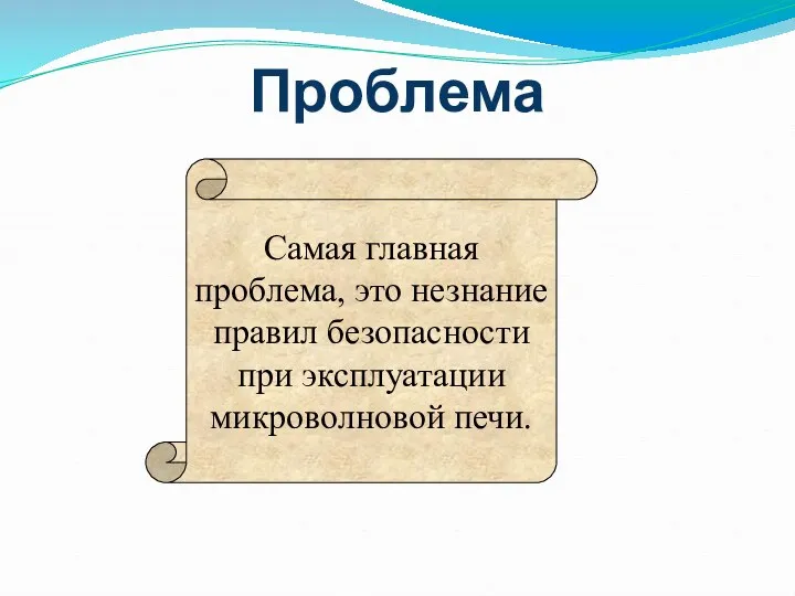 Проблема Самая главная проблема, это незнание правил безопасности при эксплуатации микроволновой печи.