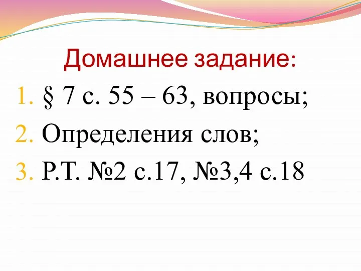 Домашнее задание: § 7 с. 55 – 63, вопросы; Определения слов; Р.Т. №2 с.17, №3,4 с.18