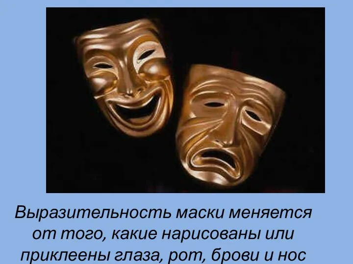 Выразительность маски меняется от того, какие нарисованы или приклеены глаза, рот, брови и нос