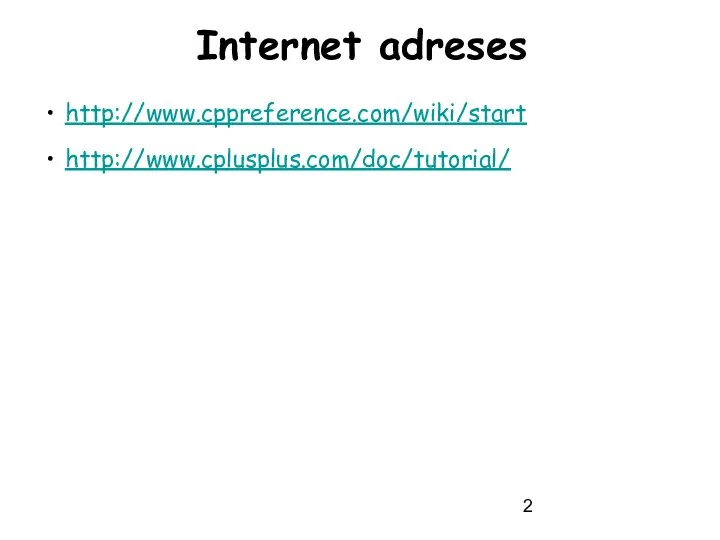 Internet adreses http://www.cppreference.com/wiki/start http://www.cplusplus.com/doc/tutorial/