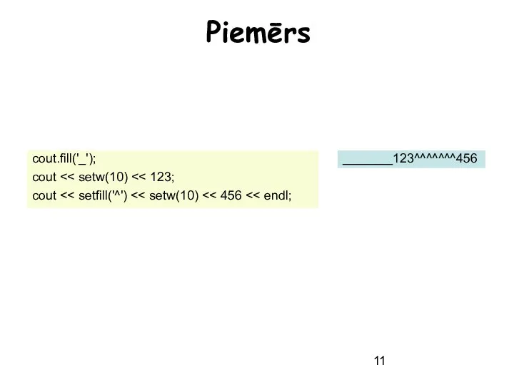 Piemērs cout.fill('_'); cout cout _______123^^^^^^^456