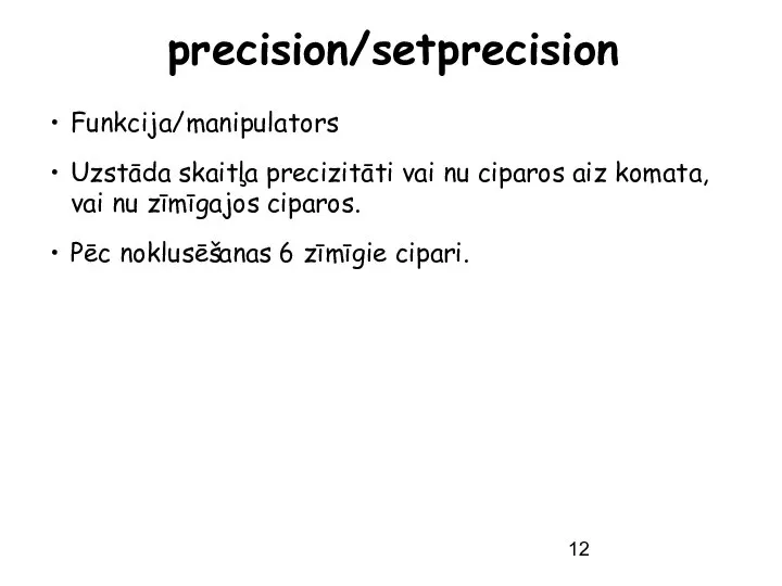 precision/setprecision Funkcija/manipulators Uzstāda skaitļa precizitāti vai nu ciparos aiz komata, vai