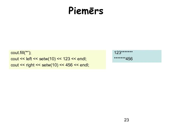 Piemērs cout.fill('*'); cout cout 123******* *******456