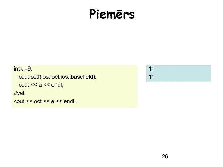 Piemērs int a=9; cout.setf(ios::oct,ios::basefield); cout //vai cout 11 11