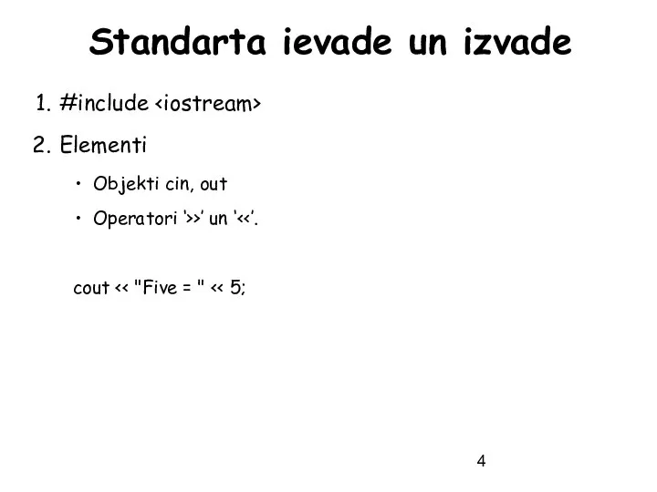 Standarta ievade un izvade #include Elementi Objekti cin, out Operatori ‘>>’ un ‘ cout