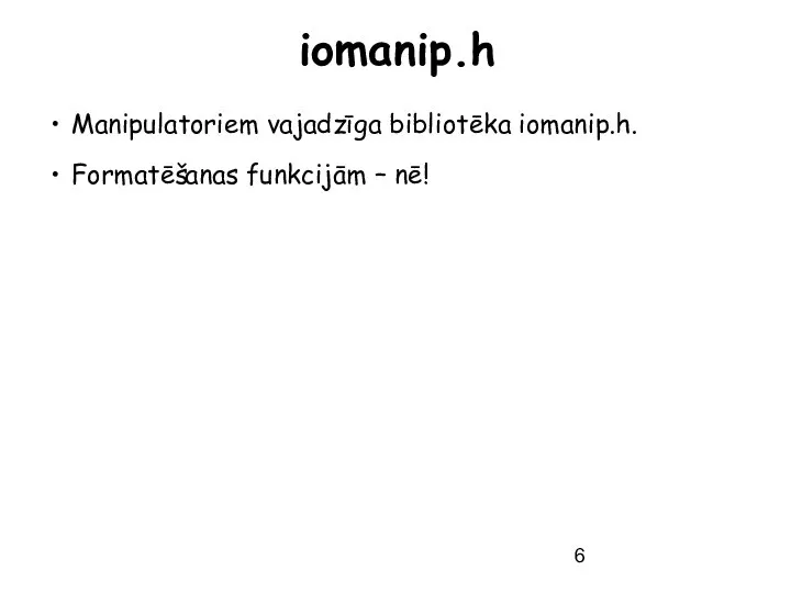 iomanip.h Manipulatoriem vajadzīga bibliotēka iomanip.h. Formatēšanas funkcijām – nē!