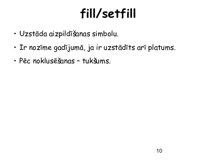 fill/setfill Uzstāda aizpildīšanas simbolu. Ir nozīme gadījumā, ja ir uzstādīts arī platums. Pēc noklusēšanas – tukšums.