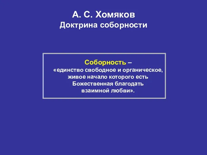 А. С. Хомяков Доктрина соборности Соборность – «единство свободное и органическое,