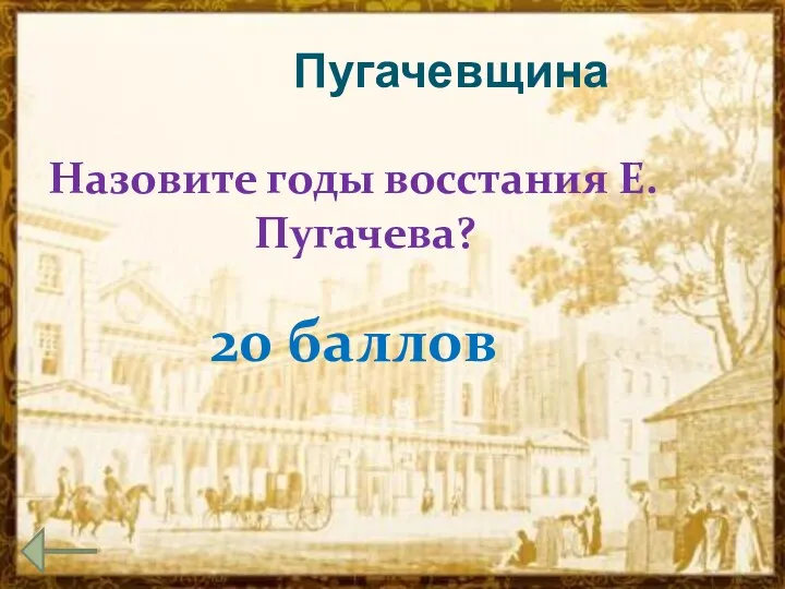 Пугачевщина Назовите годы восстания Е. Пугачева? 20 баллов