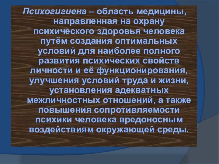 Психогигиена – область медицины, направленная на охрану психического здоровья человека путём