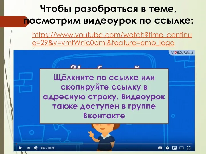 Чтобы разобраться в теме, посмотрим видеоурок по ссылке: https://www.youtube.com/watch?time_continue=29&v=vmfWnic0dmI&feature=emb_logo Щёлкните по