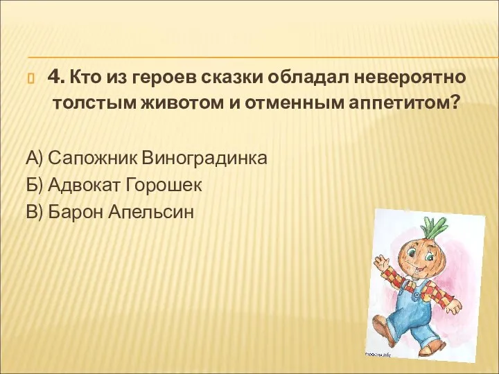 4. Кто из героев сказки обладал невероятно толстым животом и отменным