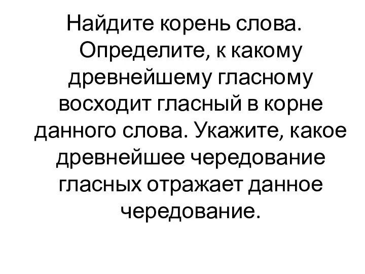 Найдите корень слова. Определите, к какому древнейшему гласному восходит гласный в