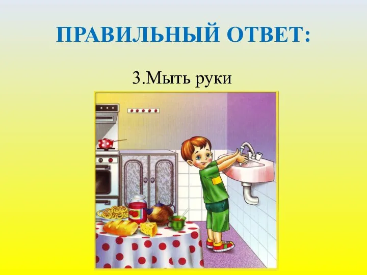 ПРАВИЛЬНЫЙ ОТВЕТ: 3.Мыть руки