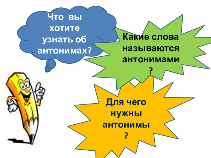 Для чего нужны антонимы? Что вы хотите узнать об антонимах? Какие слова называются антонимами?