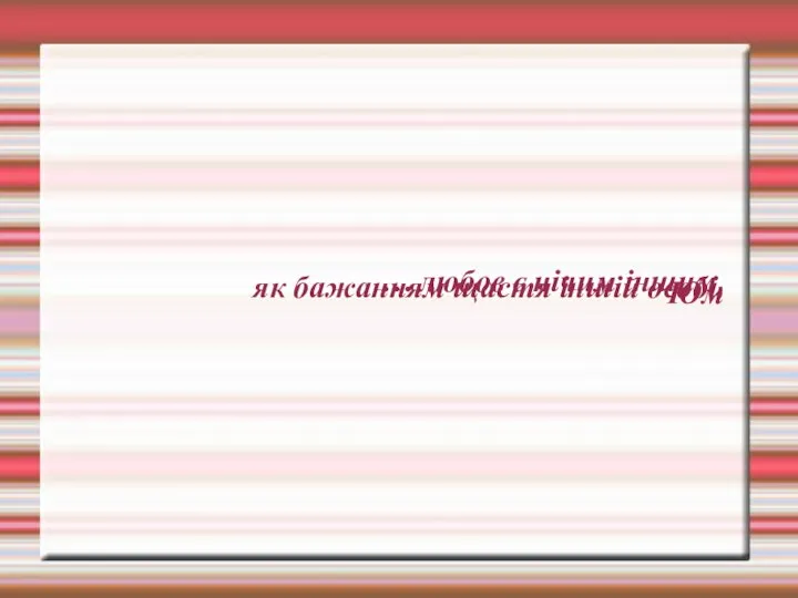 … любов є нічим іншим, як бажанням щастя іншій особі. Юм