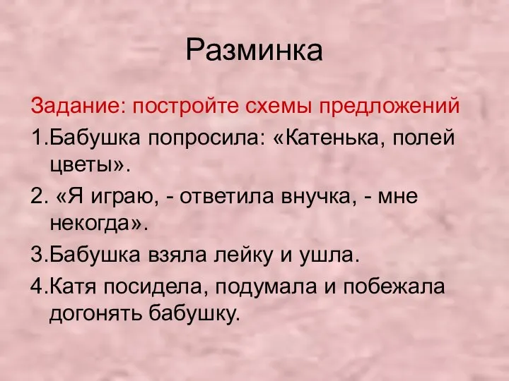 Разминка Задание: постройте схемы предложений 1.Бабушка попросила: «Катенька, полей цветы». 2.