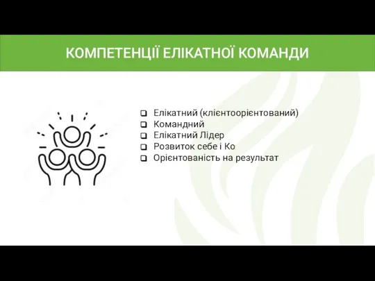 КОМПЕТЕНЦІЇ ЕЛІКАТНОЇ КОМАНДИ Елікатний (клієнтоорієнтований) Командний Елікатний Лідер Розвиток себе і Ко Орієнтованість на результат