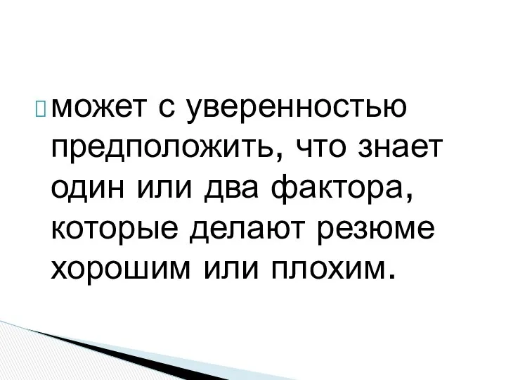 может с уверенностью предположить, что знает один или два фактора, которые делают резюме хорошим или плохим.