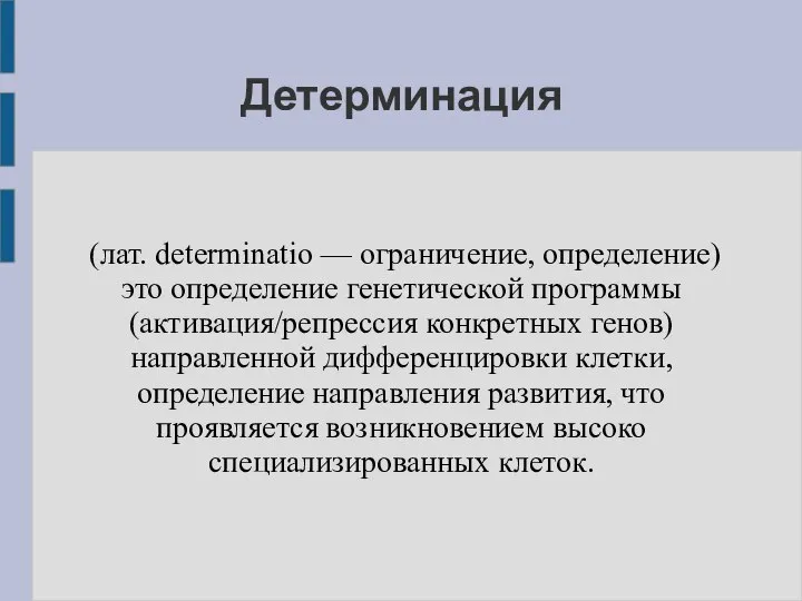 Детерминация (лат. determinatio — ограничение, определение) это определение генетической программы (активация/репрессия