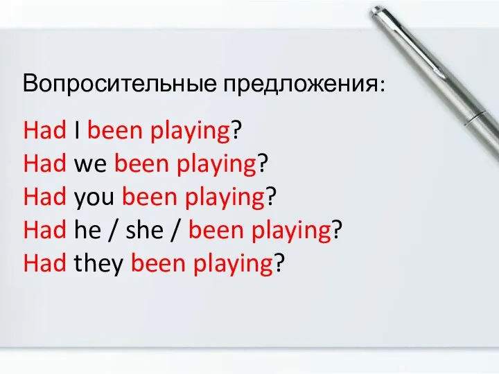 Вопросительные предложения: Had I been playing? Had we been playing? Had