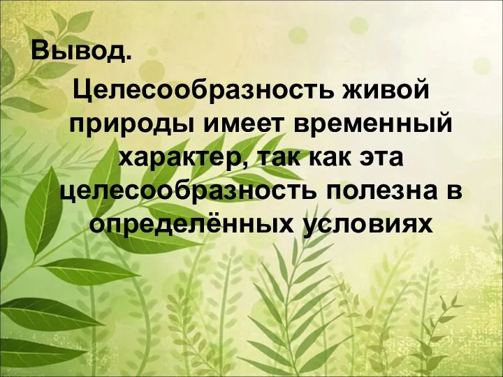 Вывод. Целесообразность живой природы имеет временный характер, так как эта целесообразность полезна в определённых условиях