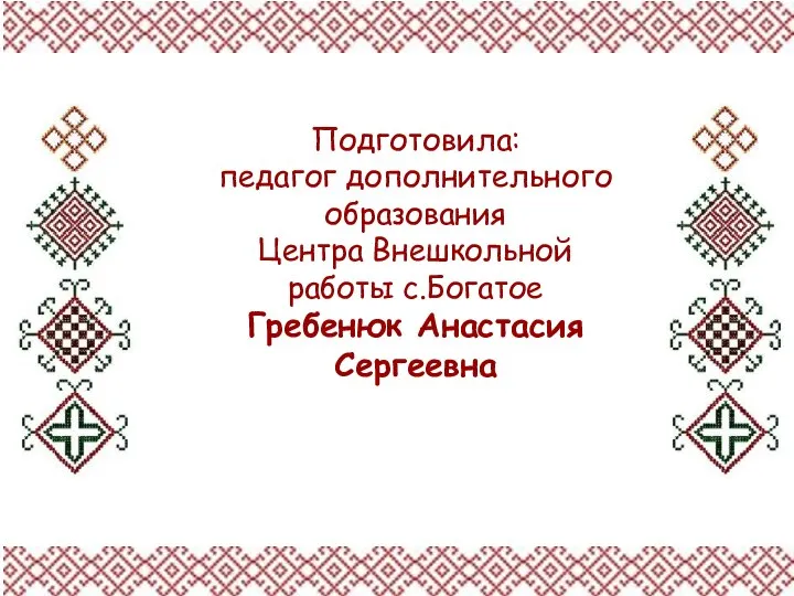 Подготовила: педагог дополнительного образования Центра Внешкольной работы с.Богатое Гребенюк Анастасия Сергеевна