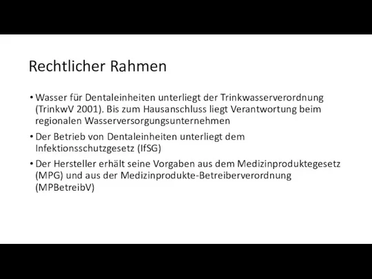 Rechtlicher Rahmen Wasser für Dentaleinheiten unterliegt der Trinkwasserverordnung (TrinkwV 2001). Bis