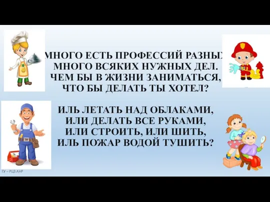 МНОГО ЕСТЬ ПРОФЕССИЙ РАЗНЫХ МНОГО ВСЯКИХ НУЖНЫХ ДЕЛ. ЧЕМ БЫ В