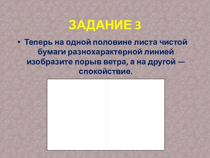 ЗАДАНИЕ 3 Теперь на одной половине листа чистой бумаги разнохарактерной линией