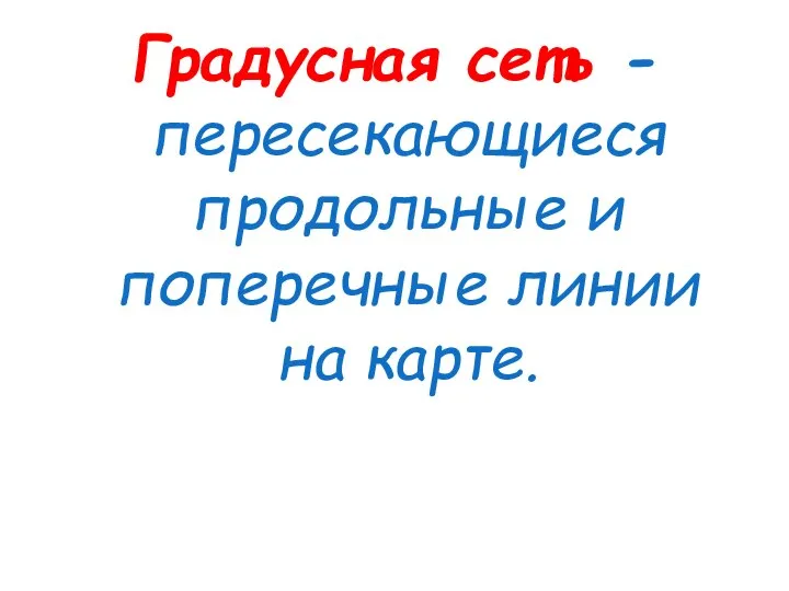 Градусная сеть -пересекающиеся продольные и поперечные линии на карте.