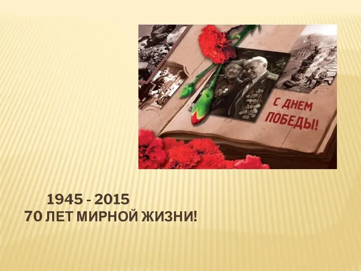 1945 - 2015 70 ЛЕТ МИРНОЙ ЖИЗНИ!