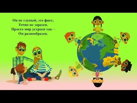 Он не глупый, это факт, Точно не заразен. Просто мир устроен так – Он разнообразен.