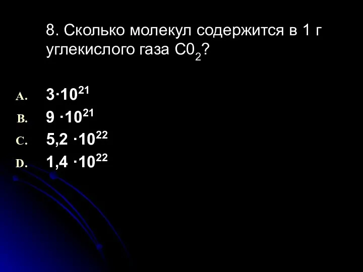 8. Сколько молекул содержится в 1 г углекислого газа С02? 3·1021
