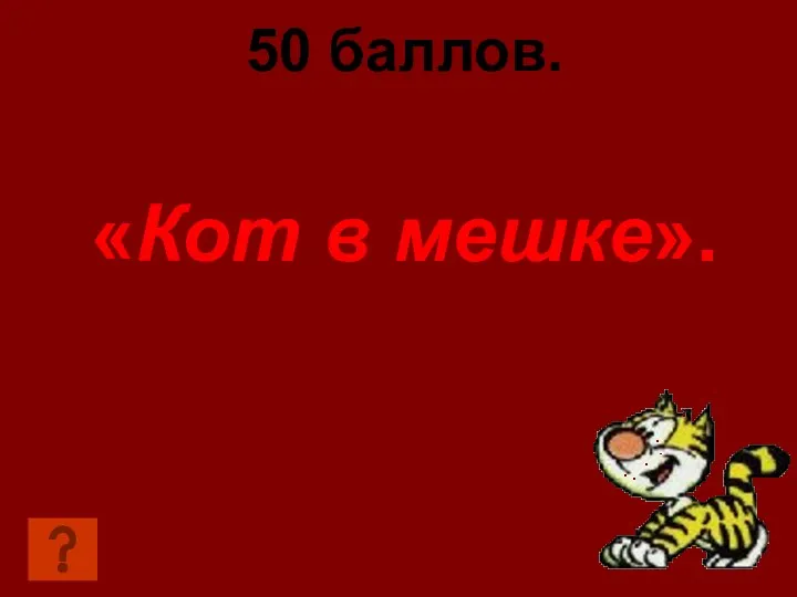 50 баллов. «Кот в мешке».