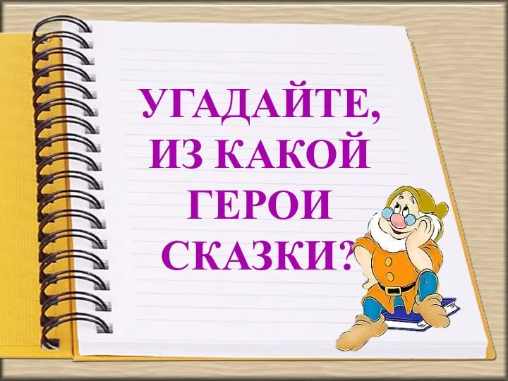 УГАДАЙТЕ, ИЗ КАКОЙ ГЕРОИ СКАЗКИ?