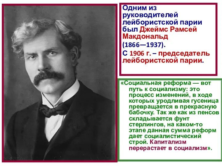 Одним из руководителей лейбористской парии был Джеймс Рамсей Макдональд (1866—1937). С