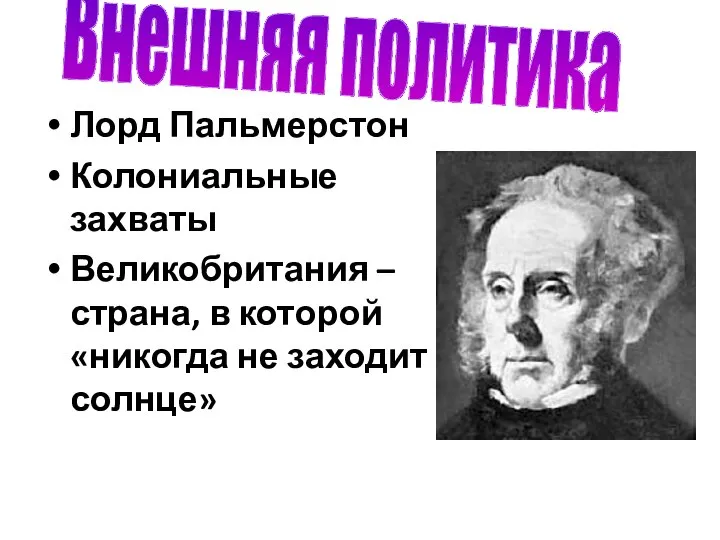 Лорд Пальмерстон Колониальные захваты Великобритания – страна, в которой «никогда не заходит солнце» Внешняя политика