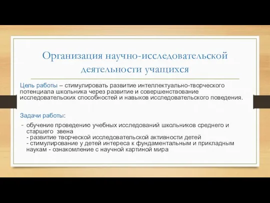 Организация научно-исследовательской деятельности учащихся Цель работы – стимулировать развитие интеллектуально-творческого потенциала