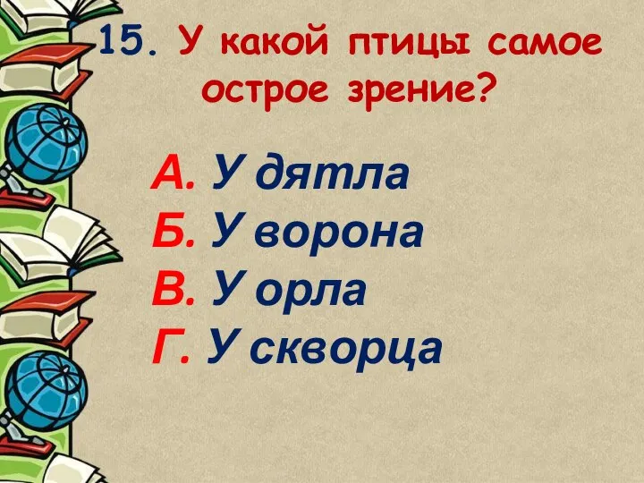 15. У какой птицы самое острое зрение? А. У дятла Б.